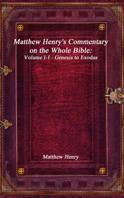 Matthew Henry's Commentary on the Whole Bible : Volume I-I - Genesis to Exodus, Hardback Book