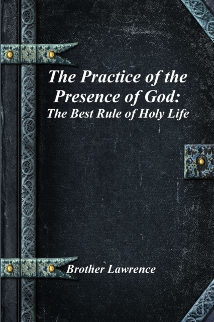 The Practice of the Presence of God : The Best Rule of Holy Life, Paperback / softback Book