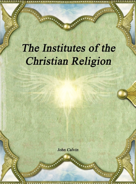 The Institutes of the Christian Religion, Hardback Book