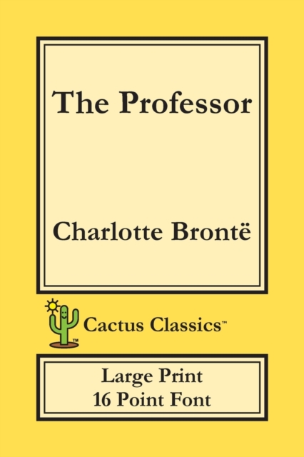 The Professor (Cactus Classics Large Print) : 16 Point Font; Large Text; Large Type; Currer Bell, Paperback / softback Book