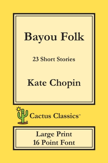 Bayou Folk (Cactus Classics Large Print) : 23 Short Stories; 16 Point Font; Large Text; Large Type, Paperback / softback Book