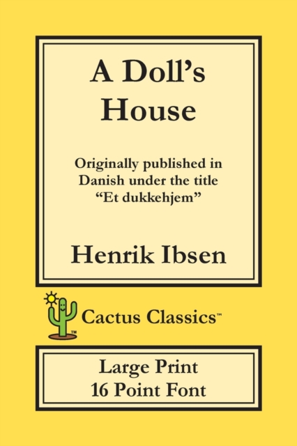 A Doll's House (Cactus Classics Large Print) : Et Dukkehjem; A Play; 16 Point Font; Large Text; Large Type, Paperback / softback Book