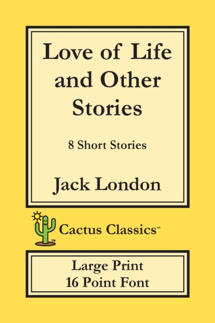 Love of Life and Other Stories (Cactus Classics Large Print) : 8 Short Stories; 16 Point Font; Large Text; Large Type, Paperback / softback Book
