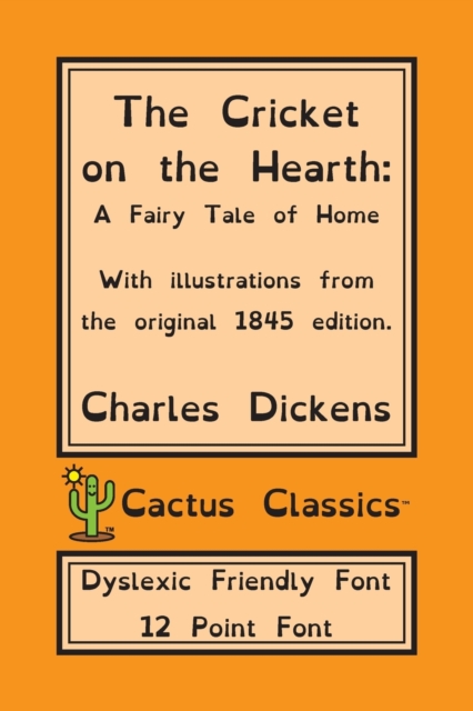 The Cricket on the Hearth (Cactus Classics Dyslexic Friendly Font) : A Fairy Tale of Home; 12 Point Font; Dyslexia Edition; OpenDyslexic; Illustrated, Paperback / softback Book