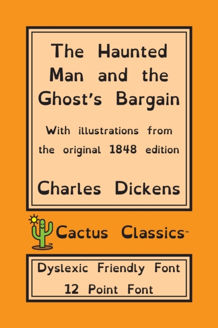 The Haunted Man and the Ghost's Bargain (Cactus Classics Dyslexic Friendly Font) : 12 Point Font; Dyslexia Edition; OpenDyslexic; Illustrated, Paperback / softback Book