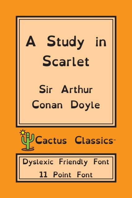 A Study in Scarlet (Cactus Classics Dyslexic Friendly Font) : 11 Point Font; Dyslexia Edition; OpenDyslexic, Paperback / softback Book