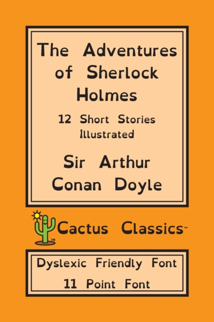 The Adventures of Sherlock Holmes (Cactus Classics Dyslexic Friendly Font) : 12 Short Stories; Illustrated; 11 Point Font; Dyslexia Edition; OpenDyslexic, Paperback / softback Book