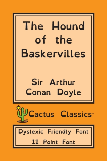 The Hound of the Baskervilles (Cactus Classics Dyslexic Friendly Font) : 11 Point Font; Dyslexia Edition; OpenDyslexic, Paperback / softback Book