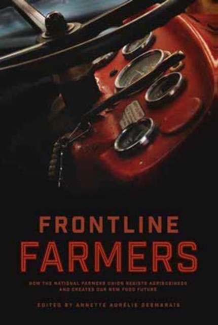 Frontline Farmers : How the National Farmers Union Resists Agribusiness and Creates Our New Food Future, Paperback / softback Book