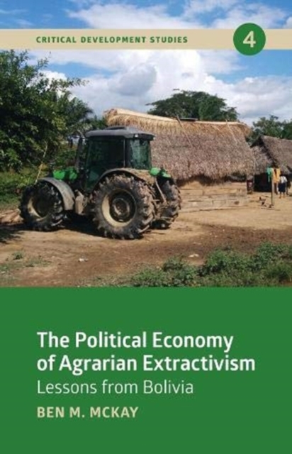 The Political Economy of Agrarian Extractivism : Lessons From Bolivia, Paperback / softback Book