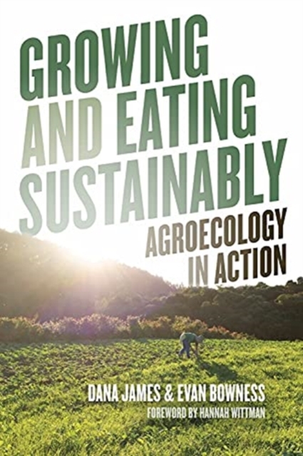 Growing and Eating Sustainably : Agroecology in Action, Paperback / softback Book