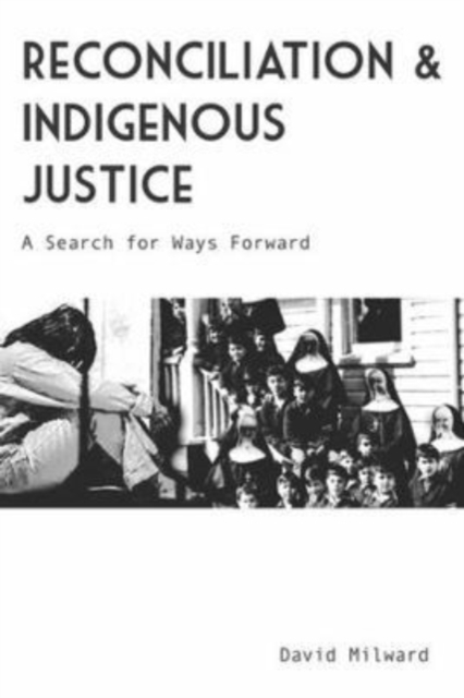 Reconciliation and Indigenous Justice : A Search for Ways Forward, Paperback / softback Book