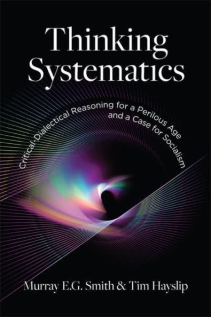 Thinking Systematics : Critical-Dialectical Reasoning for a Perilous Age and a Case for Socialism, Paperback / softback Book