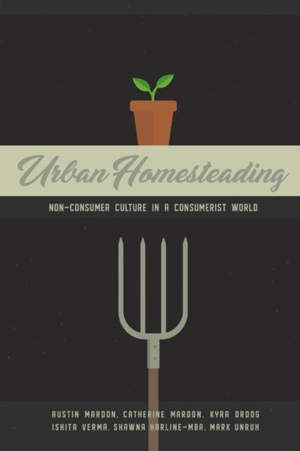 Urban Homesteading : Non-Consumer Culture in a Consumerist World, Paperback / softback Book