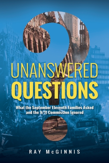 Unanswered Questions : What the September Eleventh Families Asked and the 9/11 Commission Ignored, Paperback / softback Book