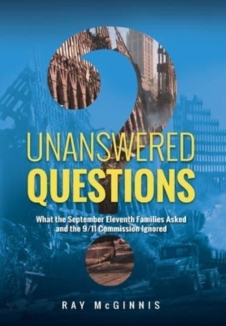 Unanswered Questions : What the September Eleventh Families Asked and the 9/11 Commission Ignored, Hardback Book