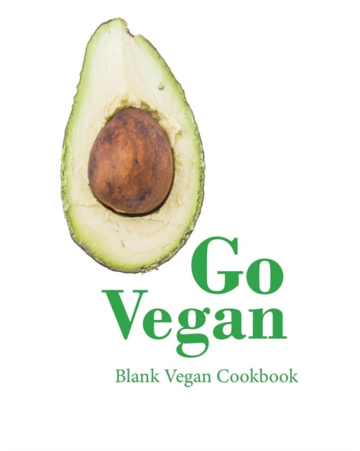 Go Vegan Blank Vegan Cookbook : 100 Blank Pages to Store Your Favourite Vegan Recipes (8 X 10 Inches / White), Paperback / softback Book