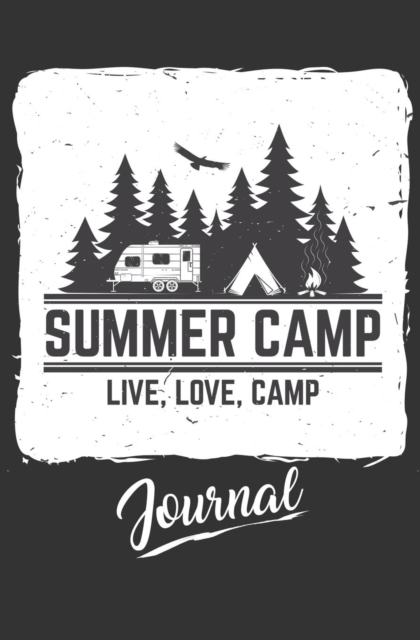 Summer Camp Journal - Live, Love, Camp : 120-Page Blank, Lined Writing Journal for Summer Campers - Makes a Great Gift for Anyone Into Summer Camping (5.25 X 8 Inches / Black), Paperback / softback Book
