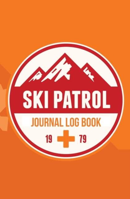 Ski Patrol Journal Log Book 1979 : 120-Page Blank, Lined Writing Journal for Ski Patrollers - Makes a Great Gift for Anyone Into Ski Patrolling (5.25 X 8 Inches / Orange), Paperback / softback Book