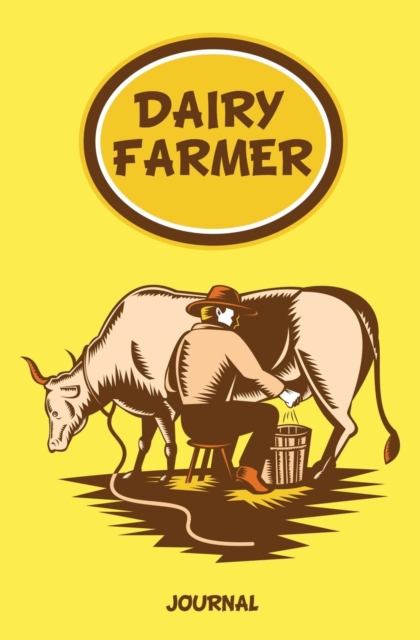 Dairy Farmer Journal : 120-Page Blank, Lined Writing Journal for Dairy Farmers - Makes a Great Gift for Anyone Into Dairy Farming (5.25 X 8 Inches / Yellow), Paperback / softback Book