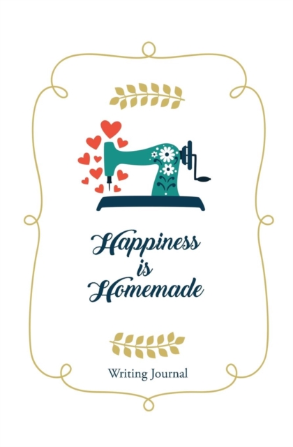 Happiness Is Homemade Writing Journal : 120-Page Blank, Lined Writing Journal - Makes a Great Gift for Men, Women and Kids (5.25 X 8 Inches / White), Paperback / softback Book