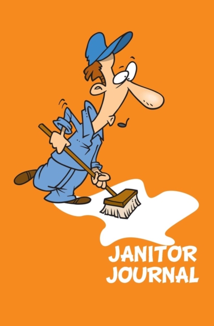 Janitor Journal : 120-Page Blank, Lined Writing Journal for Janitors- Makes a Great Gift for Janitors and Cleaning Staff (5.25 X 8 Inches / Orange), Paperback / softback Book