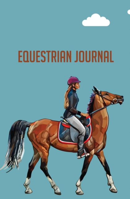 Equestrian Journal : 120-Page Blank, Lined Writing Journal for Equestrians - Makes a Great Gift for Men, Women and Kids Who Ride Horses (5.25 X 8 Inches / Blue), Paperback / softback Book