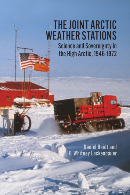 The Joint Arctic Weather Stations : Science and Sovereignty in the High Arctic, 1946-1972, Paperback / softback Book