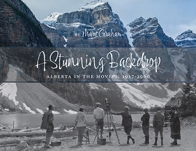 A Stunning Backdrop : Alberta in the Movies, 1917-1960, Hardback Book