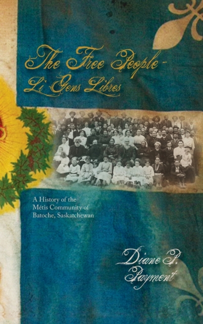 The Free People - Li Gens Libres : A History of the Metis Community of Batoche, Saskatchewan, Hardback Book