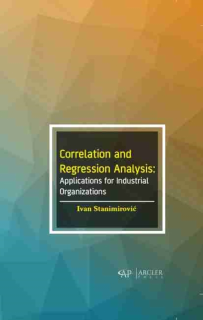 Correlation and Regression Analysis: Applications for Industrial Organizations, Hardback Book