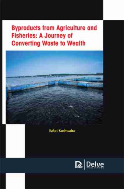 Byproducts from Agriculture and Fisheries: A Journey of Converting Waste to Wealth, PDF eBook