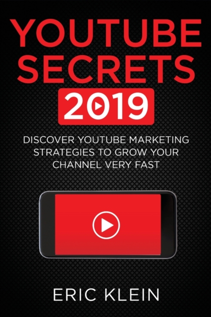 YouTube Secrets 2019 : Discover YouTube Marketing Strategies to Grow Your Channel Very Fast, Paperback / softback Book