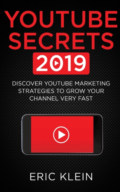 YouTube Secrets 2019 : Discover YouTube Marketing Strategies to Grow Your Channel Very Fast, Hardback Book