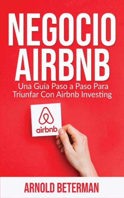 Negocio Airbnb : Una Gu?a Paso a Paso Para Triunfar Con Airbnb Investing, Hardback Book