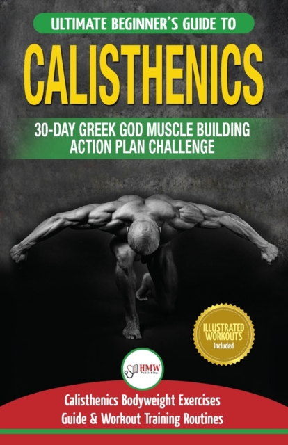 Calisthenics : 30-Day Greek God Beginners Bodyweight Exercise and Workout Routine Guide - Calisthenics Muscle Building Challenge, Paperback / softback Book