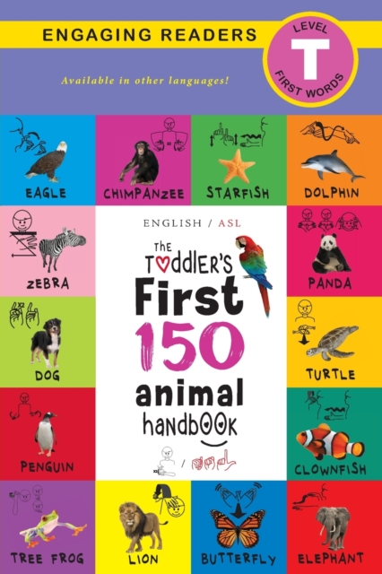 The Toddler's First 150 Animal Handbook : (English / American Sign Language - ASL) Pets, Aquatic, Forest, Birds, Bugs, Arctic, Tropical, Underground, Animals on Safari, and Farm Animals, Paperback / softback Book