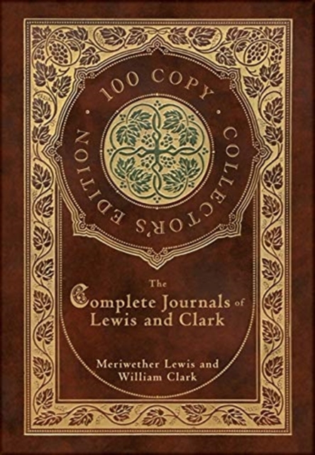 The Complete Journals of Lewis and Clark (100 Copy Collector's Edition), Hardback Book