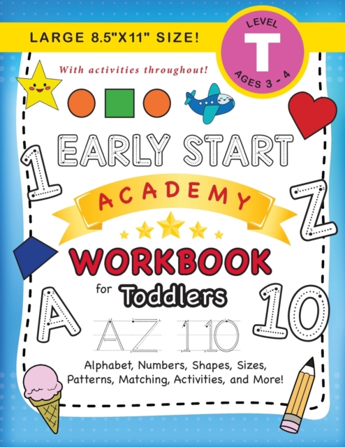 Early Start Academy Workbook for Toddlers : (Ages 3-4) Alphabet, Numbers, Shapes, Sizes, Patterns, Matching, Activities, and More! (Large 8.5"x11" Size), Paperback / softback Book