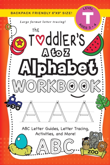 The Toddler's A to Z Alphabet Workbook : (Ages 3-4) ABC Letter Guides, Letter Tracing, Activities, and More! (Backpack Friendly 6"x9" Size), Paperback / softback Book