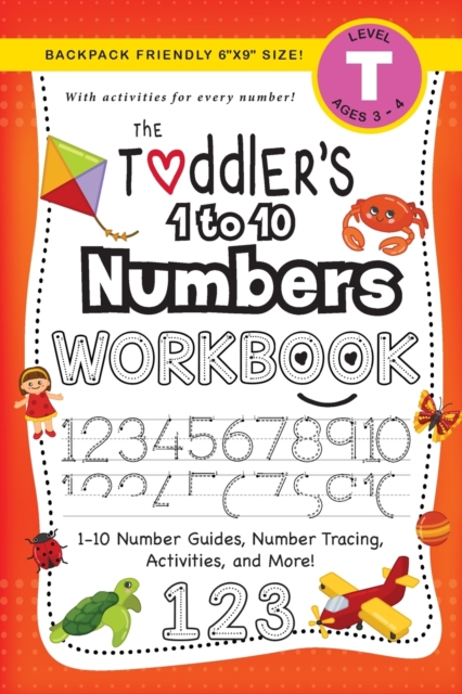 The Toddler's 1 to 10 Numbers Workbook : (Ages 3-4) 1-10 Number Guides, Number Tracing, Activities, and More! (Backpack Friendly 6"x9" Size), Paperback / softback Book