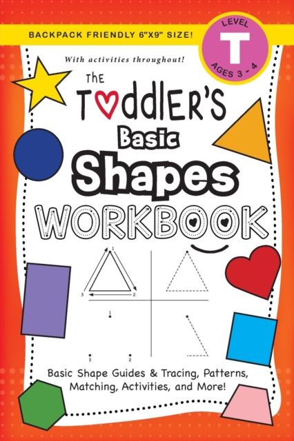 The Toddler's Basic Shapes Workbook : (Ages 3-4) Basic Shape Guides and Tracing, Patterns, Matching, Activities, and More! (Backpack Friendly 6"x9" Size), Paperback / softback Book