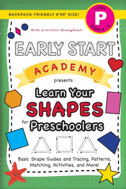 Early Start Academy, Learn Your Shapes for Preschoolers : (Ages 4-5) Basic Shape Guides and Tracing, Patterns, Matching, Activities, and More! (Backpack Friendly 6"x9" Size), Paperback / softback Book