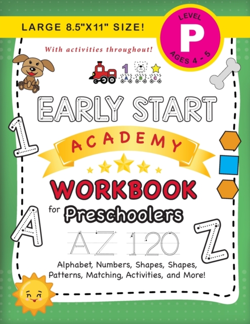 Early Start Academy Workbook for Preschoolers : (Ages 4-5) Alphabet, Numbers, Shapes, Sizes, Patterns, Matching, Activities, and More! (Large 8.5"x11" Size), Paperback / softback Book