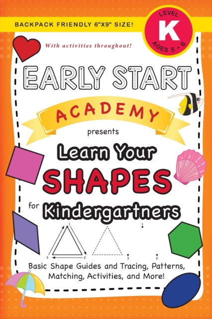 Early Start Academy, Learn Your Shapes for Kindergartners : (Ages 5-6) Basic Shape Guides and Tracing, Patterns, Matching, Activities, and More! (Backpack Friendly 6"x9" Size), Paperback / softback Book