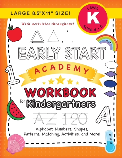 Early Start Academy Workbook for Kindergartners : (Ages 5-6) Alphabet, Numbers, Shapes, Sizes, Patterns, Matching, Activities, and More! (Large 8.5"x11" Size), Paperback / softback Book
