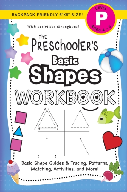 The Preschooler's Basic Shapes Workbook : (Ages 4-5) Basic Shape Guides and Tracing, Patterns, Matching, Activities, and More! (Backpack Friendly 6"x9" Size), Paperback / softback Book