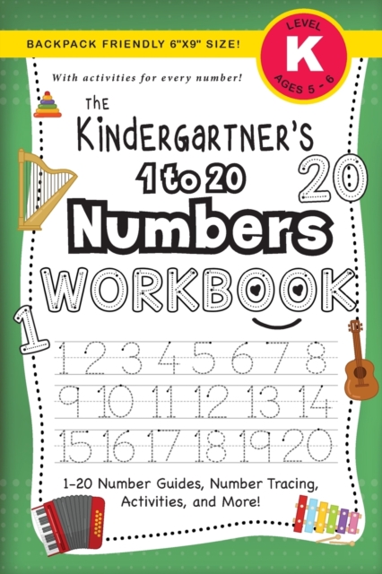 The Kindergartner's 1 to 20 Numbers Workbook : (Ages 5-6) 1-20 Number Guides, Number Tracing, Activities, and More! (Backpack Friendly 6"x9" Size), Paperback / softback Book