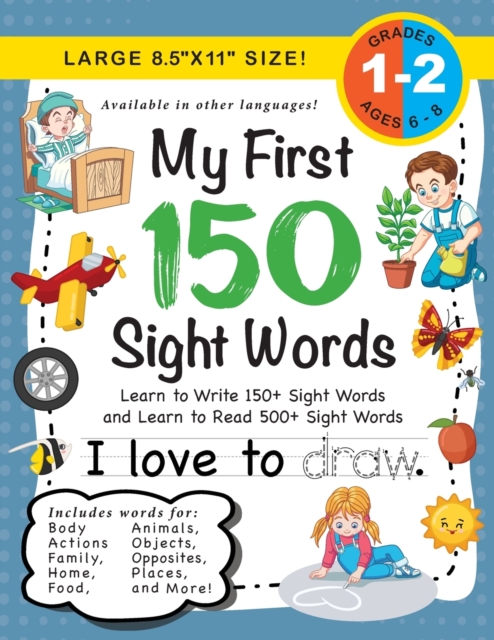 My First 150 Sight Words Workbook : (Ages 6-8) Learn to Write 150 and Read 500 Sight Words (Body, Actions, Family, Food, Opposites, Numbers, Shapes, Jobs, Places, Nature, Weather, Time and More!), Paperback / softback Book
