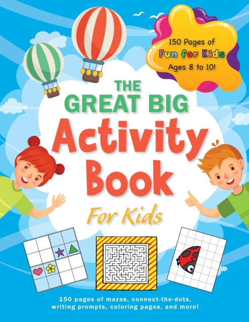 The Great Big Activity Book For Kids : (Ages 8-10) 150 pages of mazes, connect-the-dots, writing prompts, coloring pages, and more!, Paperback / softback Book